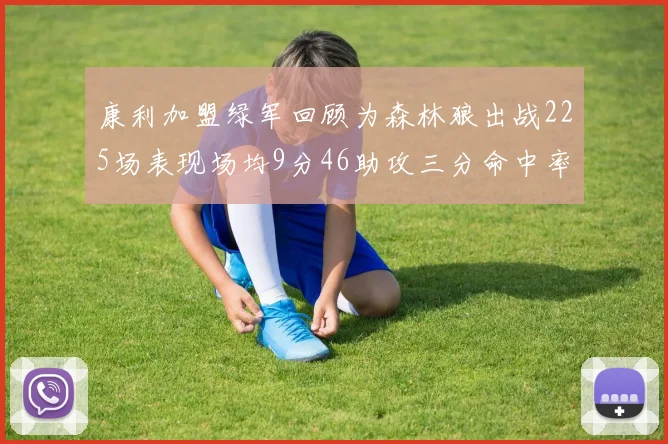 康利加盟绿军回顾为森林狼出战225场表现场均9分46助攻三分命中率412